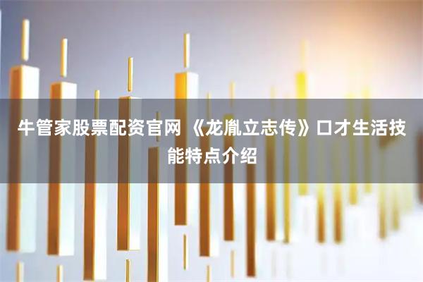 牛管家股票配资官网 《龙胤立志传》口才生活技能特点介绍