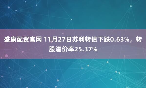盛康配资官网 11月27日苏利转债下跌0.63%，转股溢价率25.37%
